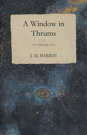 Window in Thrums: From My Own Life. de J. M. Barrie