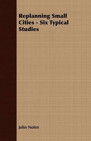 Replanning Small Cities - Six Typical Studies de John Nolen