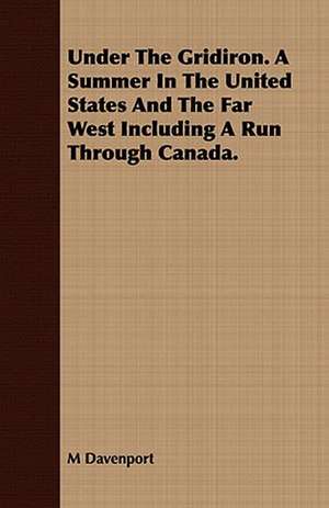 Under the Gridiron. a Summer in the United States and the Far West Including a Run Through Canada.: Collected in the Highlands and Western Isles of Scotland, from the Year 1516, and at Successive Periods Till 1870; Arr de M Davenport