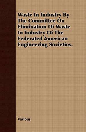 Waste in Industry by the Committee on Elimination of Waste in Industry of the Federated American Engineering Societies. de various