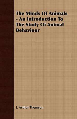 The Minds of Animals - An Introduction to the Study of Animal Behaviour: Or, Historical Sketches of the Mound-Builders, the Indian Tribes, and the Progress of Civilization in the North-West. de J. Arthur Thomson