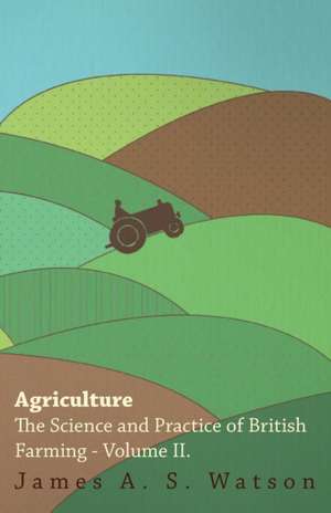 Agriculture - The Science and Practice of British Farming - Volume II: Or, Historical Sketches of the Mound-Builders, the Indian Tribes, and the Progress of Civilization in the North-West. de James A. S. Watson