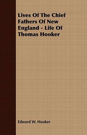 Lives of the Chief Fathers of New England - Life of Thomas Hooker: Also Specimens of French de Edward W. Hooker