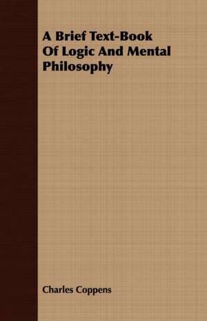 A Brief Text-Book of Logic and Mental Philosophy: With Readings from Prominent Greek Historians de Charles Coppens