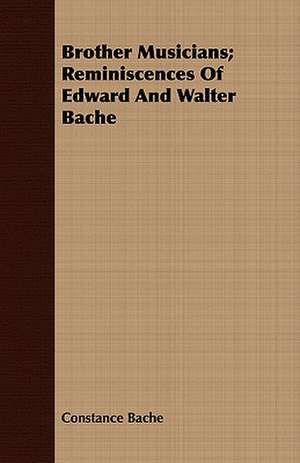 Brother Musicians; Reminiscences of Edward and Walter Bache: With Readings from Prominent Greek Historians de Constance Bache