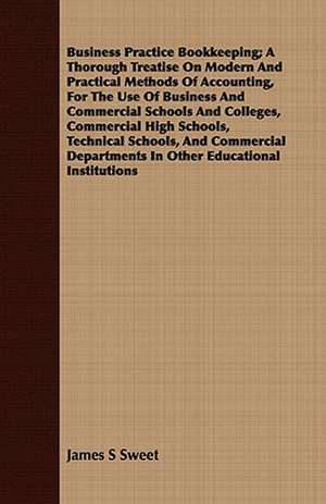 Business Practice Bookkeeping; A Thorough Treatise on Modern and Practical Methods of Accounting, for the Use of Business and Commercial Schools and C: Or, Pompeii and Herculaneum, Their History, Their Destruction, and Their Remains de James S Sweet