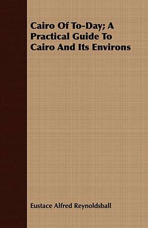 Cairo of To-Day; A Practical Guide to Cairo and Its Environs: Or, Pompeii and Herculaneum, Their History, Their Destruction, and Their Remains de Eustace Alfred Reynoldsball