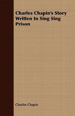 Charles Chapin's Story Written in Sing Sing Prison: Catalogue of the Collection of Coins and Medals Formed by the Late Charles Butler, Esq., Comprising Ancient Greek Coin de Charles Chapin