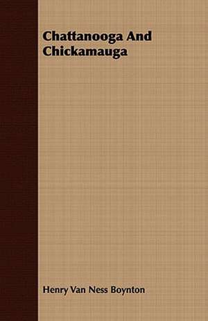 Chattanooga and Chickamauga: Being Some Account of the Author's Experiences in Looking for Health in the West de Henry Van Ness Boynton