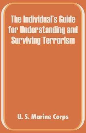 The Individual's Guide for Understanding and Surviving Terrorism de United States Marine Corps