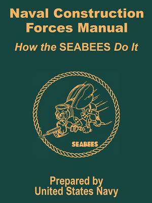 Naval Construction Forces Manual: How the Seabees Do It de United States Navy Department