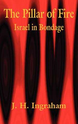 The Pillar of Fire: Israel in Bondage de Joseph Holt Ingraham