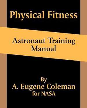 Physical Fitness Astronaut Training Manual de A. Eugene Coleman