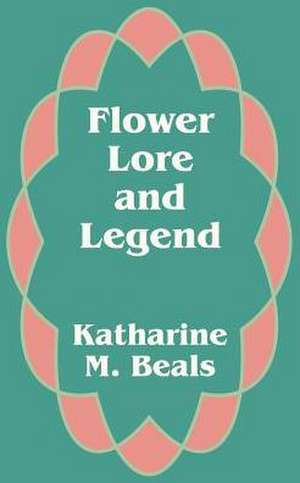 Flower Lore and Legend de Katharine M. Beals