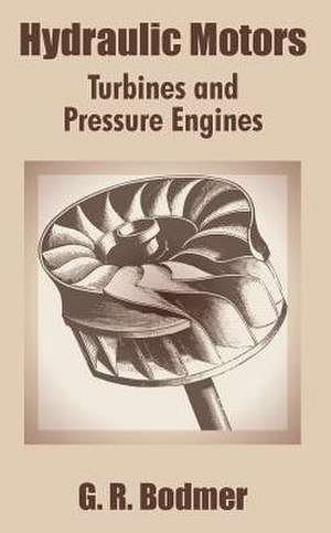 Hydraulic Motors: Turbines and Pressure Engines de G. R. Bodmer