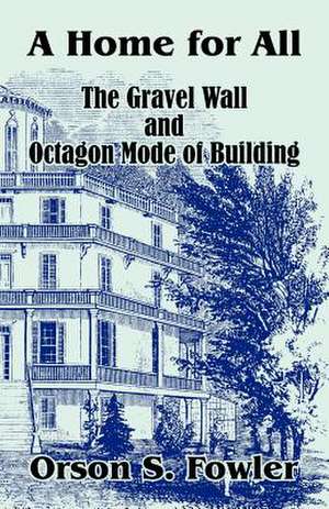 A Home for All the Gravel Wall and Octagon Mode of Building de Orson Squire Fowler