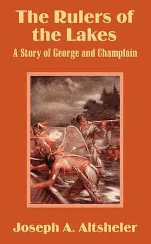 The Rulers of the Lakes: A Story of George and Champlain de Joseph A. Altsheler