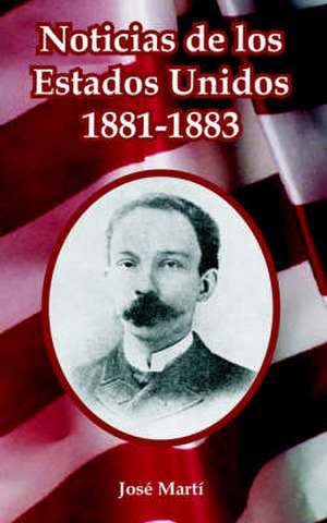 Noticias de los Estados Unidos, 1881-1883 de Jose Marti