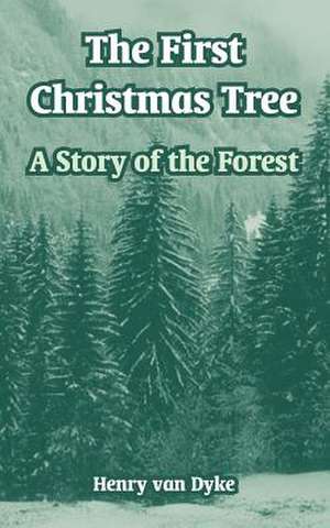 The First Christmas Tree: A Story of the Forest de Henry Van Dyke