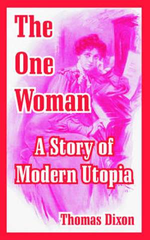 The One Woman: A Story of Modern Utopia de Thomas Dixon