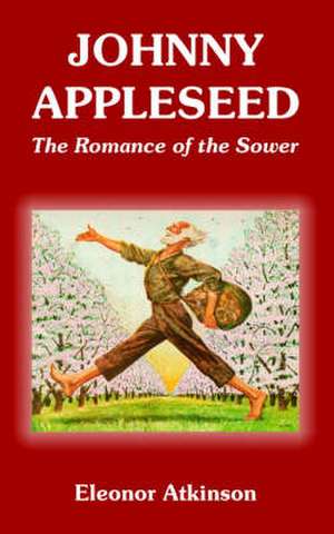 Johnny Appleseed: The Romance of the Sower de Eleonor Atkinson