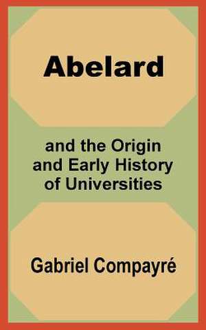 Abelard and the Origin and Early History of Universities de Gabriel Compayri