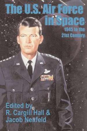 The U. S. Air Force in Space: 1945 to the Twenty-First Century de R. Cargill Hall