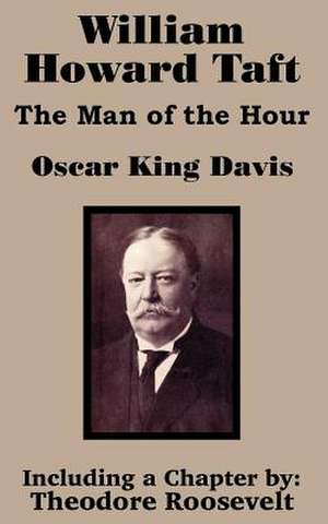 William Howard Taft: The Man of the Hour de OSCAR KING DAVIS