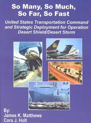 So Many, So Much, So Far, So Fast: United States Transportation Command and Strategic Deployment for Operation Desert Shield/Desert Storm de James K. Matthews