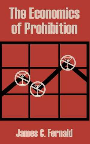 Economics of Prohibition, The de James C. Fernald