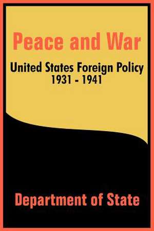 Peace and War: United States Foreign Policy 1931-1941 de Department of State