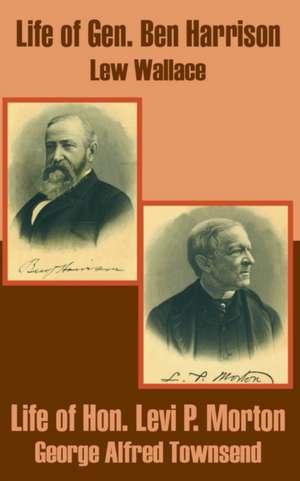 Life of Gen. Ben Harrison and Life of Hon. Levi P. Morton de Lewis Wallace