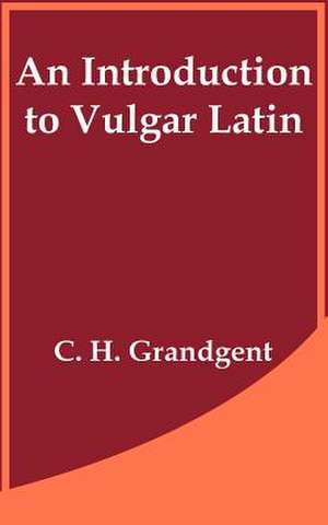 An Introduction to Vulgar Latin de C. H. Grandgent