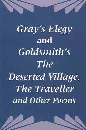 Gray's Elegy and Goldsmith's The Deserted Village, The Traveller and Other Poems de Thomas -. Gray