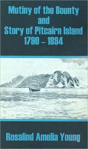 Mutiny of the Bounty and Story of Pitcairn Island 1790 - 1894 de Rosalind Amelia Young