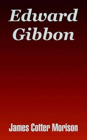 Edward Gibbon de James Cotter Morison