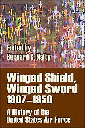 Winged Shield, Winged Sword 1907-1950: A History of the United States Air Force de Bernard C. Nalty