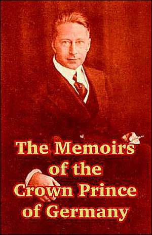 The Memoirs of the Crown Prince of Germany de Friedrich Wilhelm Hohenzollern