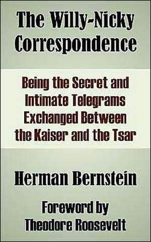 The Willy-Nicky Correspondence: Being the Secret and Intimate Telegrams Exchanged Between the Kaiser and the Tsar de Theodore IV Roosevelt