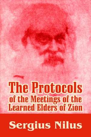 The Protocols of the Meetings of the Learned Elders of Zion with Preface and Explanatory Notes de Serg'iei Nilus