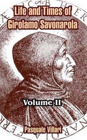 Life and Times of Girolamo Savonarola: Volume II de Pasquale Villari