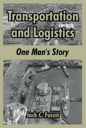 Transportation and Logistics: One Man's Story de Jack C. Fuson