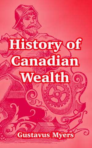 History of Canadian Wealth de Gustavus Myers