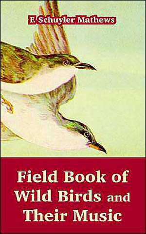 Field Book of Wild Birds and Their Music de F. Schuyler Mathews