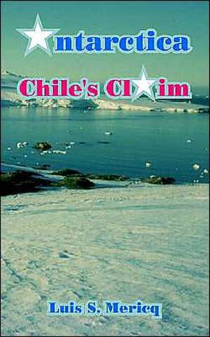 Antarctica: Chile's Claim de Luis S. Mericq