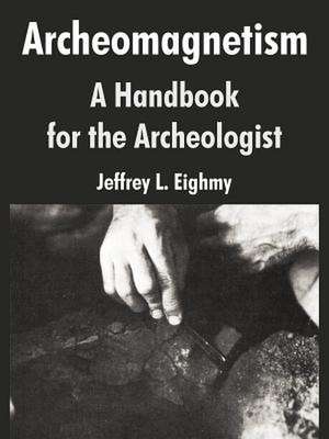 Archeomagnetism: A Handbook for the Archeologist de Jeffrey L. Eighmy