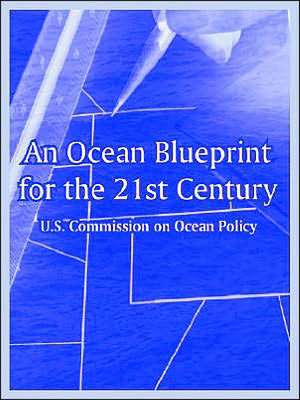 An Ocean Blueprint for the 21st Century de Commis U. S. Commission on Ocean Policy