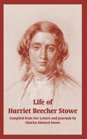 Life of Harriet Beecher Stowe (from Her Letters and Journals) de Charles Edward Stowe