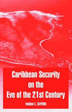 Caribbean Security on the Eve of the 21st Century de Professor Griffith, Ivelaw L.