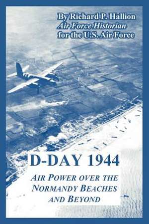 D-Day 1944: Air Power Over the Normandy Beaches and Beyond de Richard P. Hallion